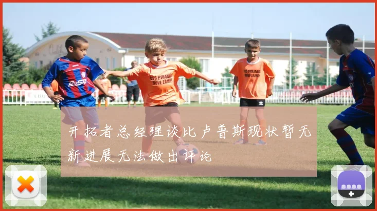 开拓者总经理谈比卢普斯现状暂无新进展无法做出评论